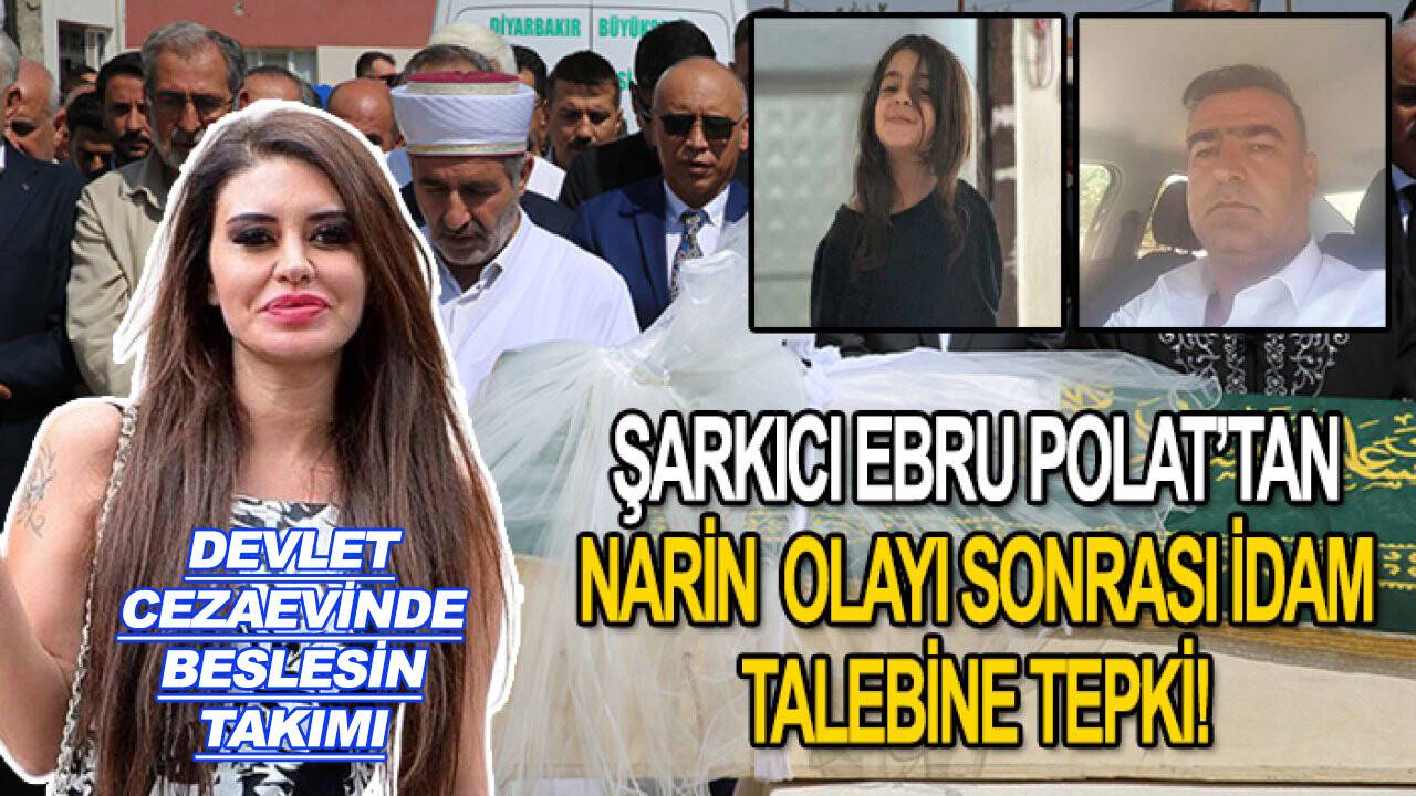 "Devlet Beslesin" takımı: Şarkıcı Ebru Polat'tan Narin olayı sonrası idam talebine tepki!
