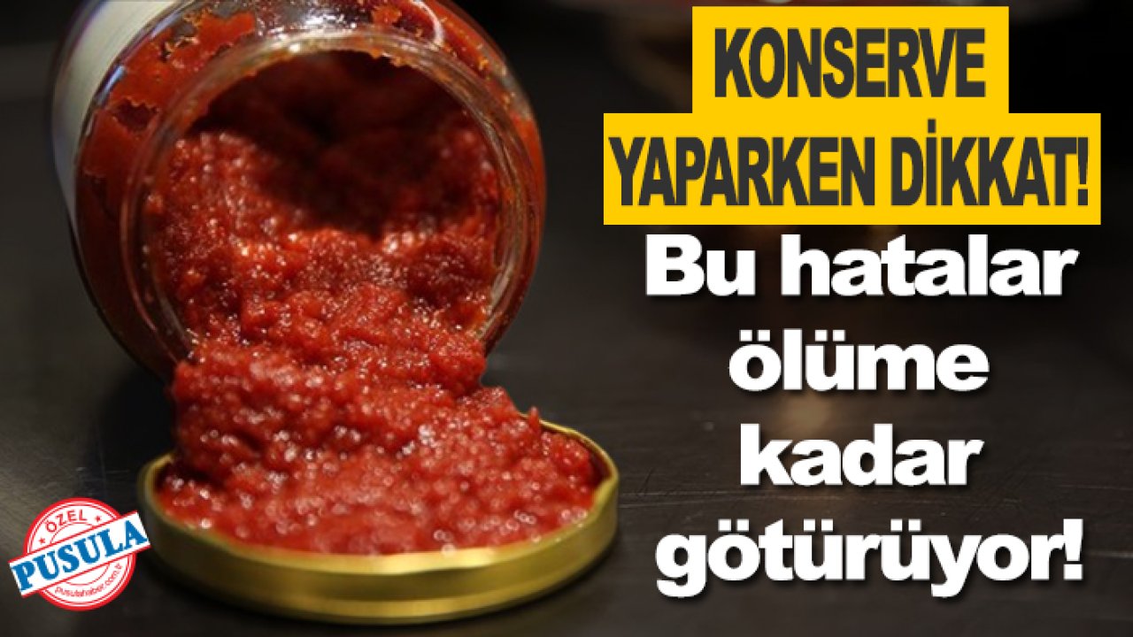 Konserve yaparken dikkat! Bu hatalar ölüme kadar götürüyor