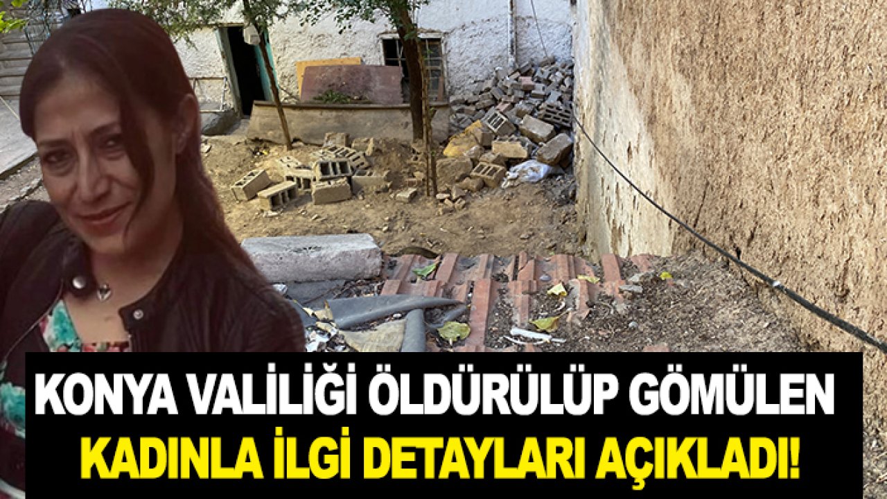 Konya Valiliği öldürülüp gömülen kadınla ilgi detayları açıkladı!