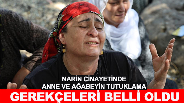 Narin cinayetinde anne ve ağabeyin tutuklama gerekçeleri belli oldu