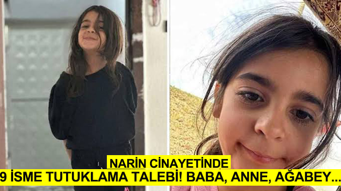 Narin cinayetinde 9 isme tutuklama talebi! Baba, anne, ağabey...