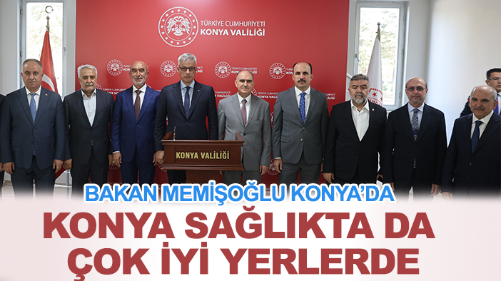 Bakan Memişoğlu: Konya sağlıkta da çok iyi yerlerde