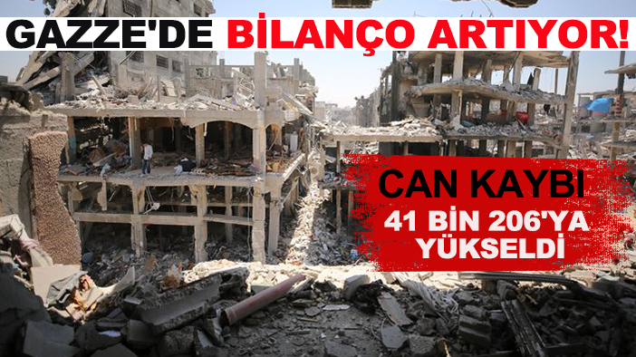 Gazze'de bilanço artıyor! Can kaybı 41 bin 206'ya yükseldi