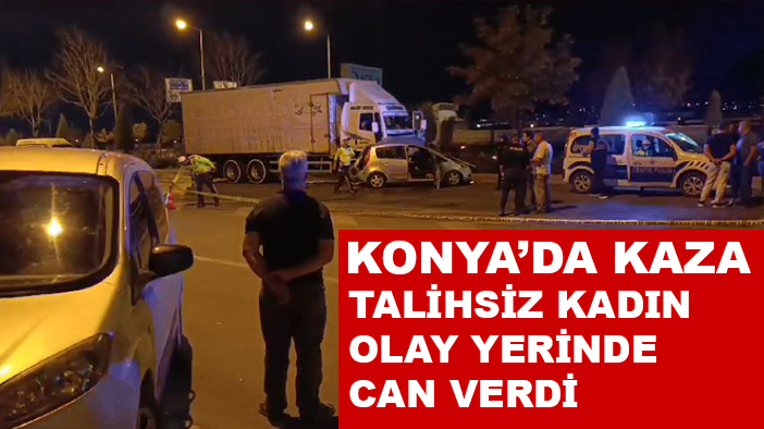 Konya'da trafik kazası: Olay yerinde hayatını kaybetti