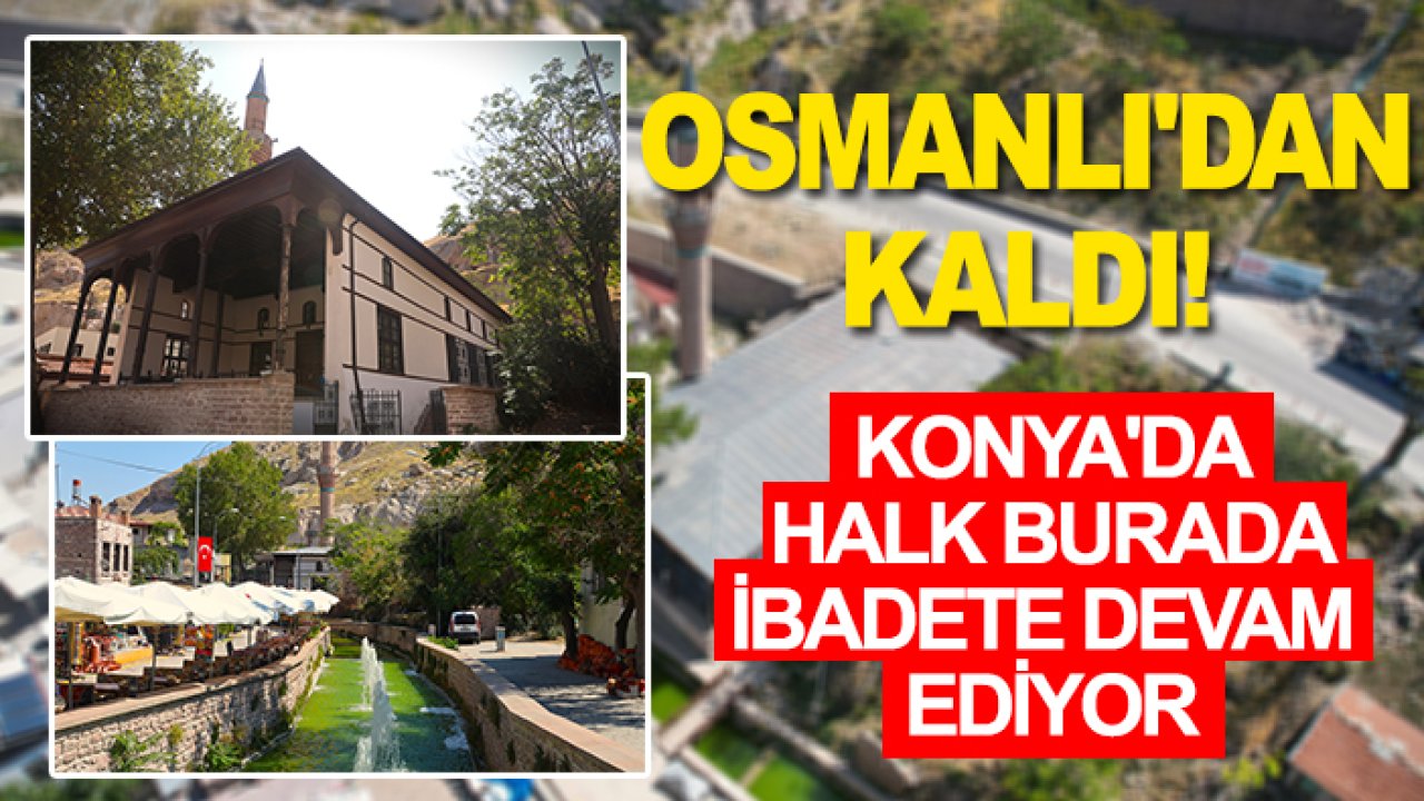 Osmanlı'dan kaldı! Konya'da halk burada ibadete devam ediyor