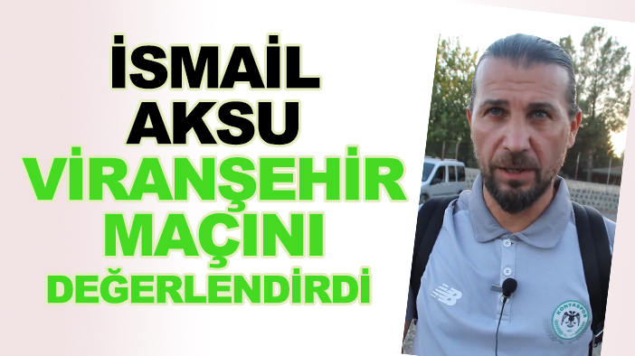 1922 Konyaspor Teknik Direktörü İsmail Aksu'dan Viranşehir maçı değerlendirmesi