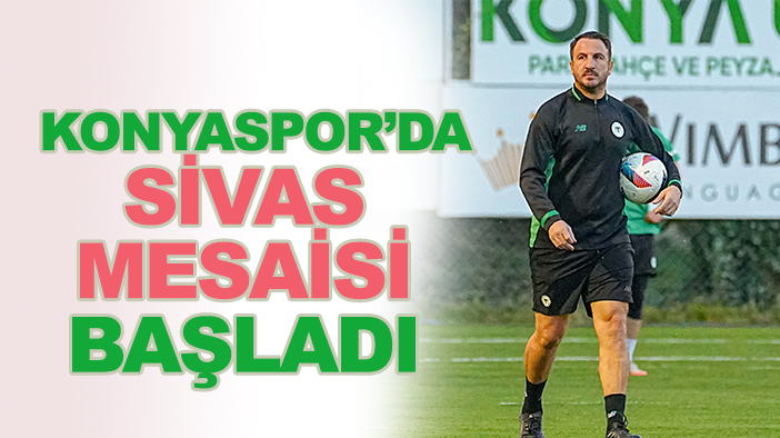 Konyaspor'da Sivasspor mesaisi başladı