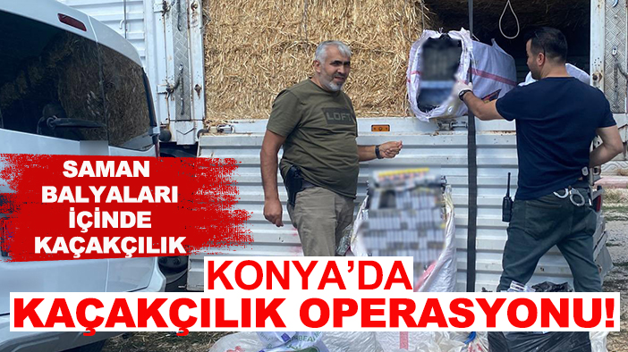 Konya’da kaçakçılık operasyonu! Saman balyaları içinde kaçakçılık