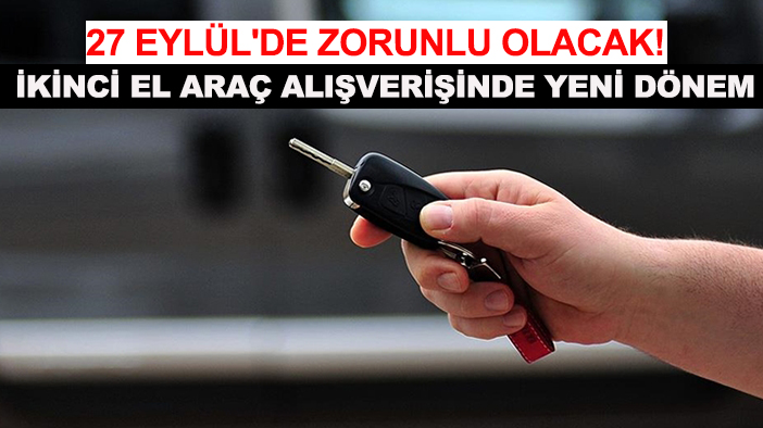 27 Eylül'de zorunlu olacak! İkinci el araç alışverişinde yeni dönem