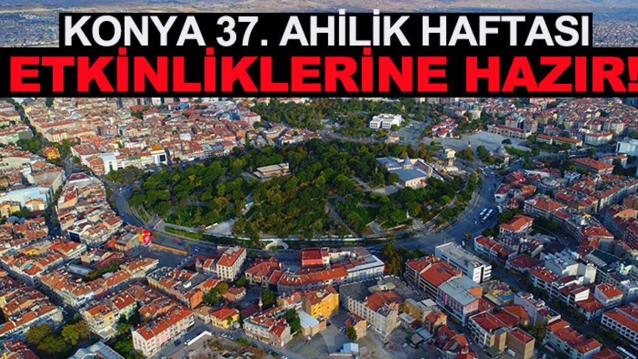 Konya 37. Ahilik Haftası etkinliklerine hazır!