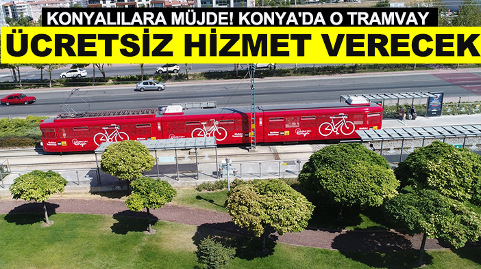 Konyalılara müjde! Konya'da o tramvay ücretsiz hizmet verecek