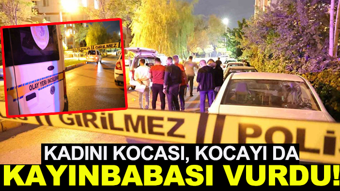 Kadını kocası, kocayı da kayınbabası vurdu! 1 ölü, 1 ağır yaralı