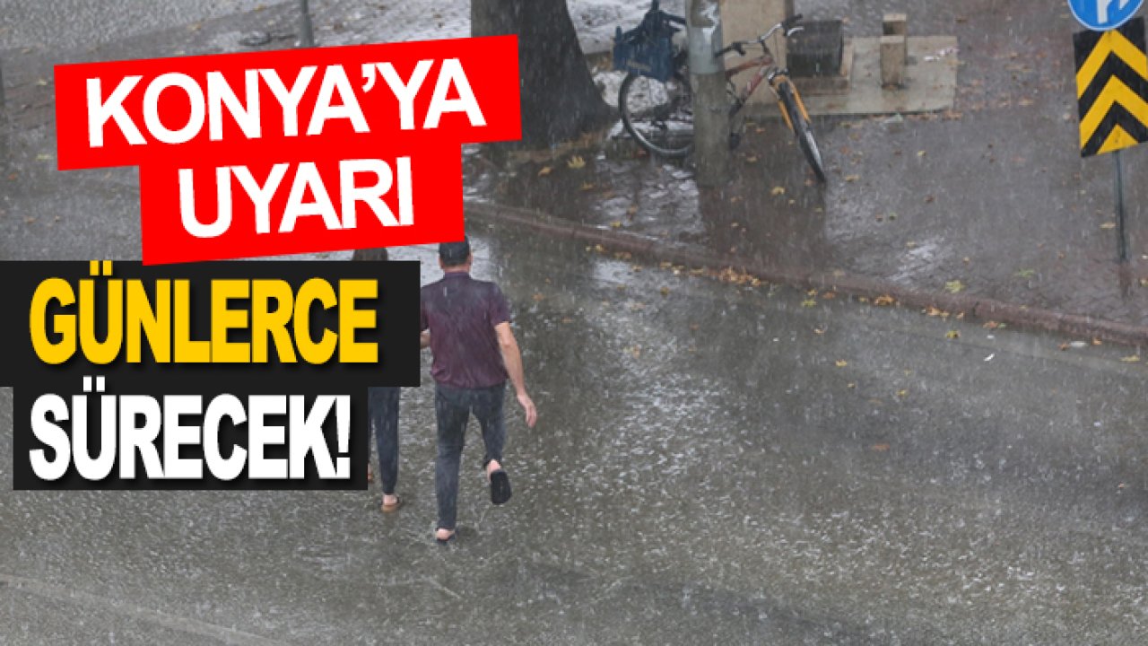 Meteoroloji Konya'yı uyardı: Günlerce sürecek!