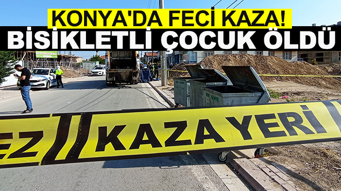 Konya'da feci kaza! Bisikletli çocuk öldü