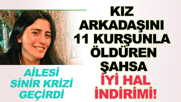 11 kurşunla öldürülen Nurcan Arslan'ın katiline  iyi hal indirimi! Ailesi sinir krizi geçirdi!