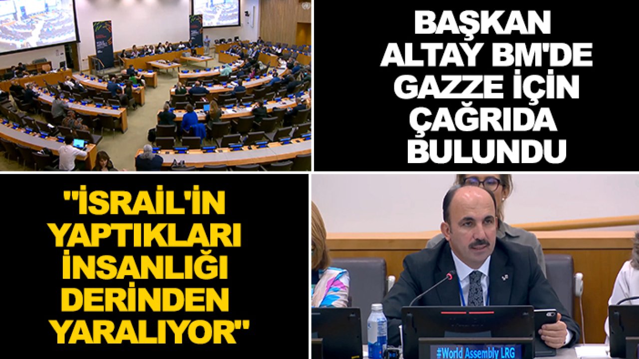 Başkan Altay BM'de Gazze için çağrıda bulundu: "İsrail'in yaptıkları insanlığı derinden yaralıyor"