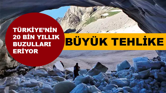 Türkiye’nin 20 bin yıllık buzulları eriyor