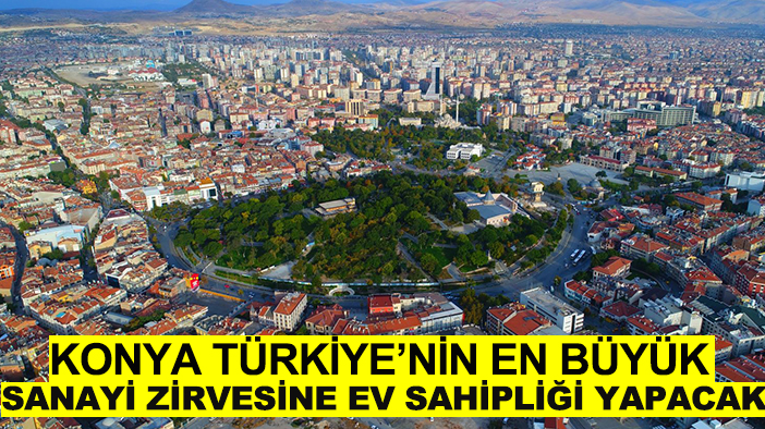 Konya Türkiye’nin en büyük Sanayi zirvesine ev sahipliği yapacak