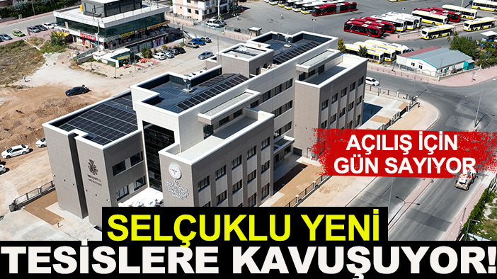 Açılış için gün sayıyor: Selçuklu yeni tesislere kavuşuyor!