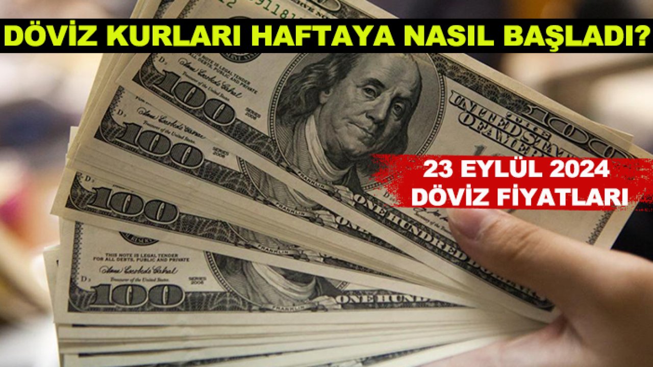 Döviz kurları haftaya nasıl başladı? 23 Eylül 2024 döviz fiyatları