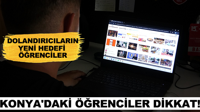 Konya'daki öğrenciler dikkat! Dolandırıcıların yeni hedefi öğrenciler