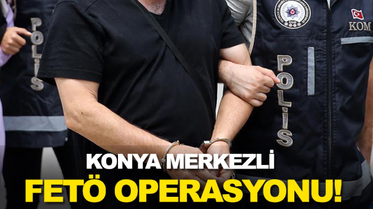 Konya merkezli FETÖ operasyonu: 6 kişi gözaltına alındı