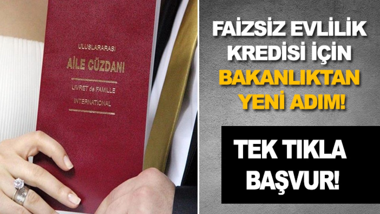 Faizsiz evlilik kredisi için bakanlıktan yeni adım: Tek tıkla başvur