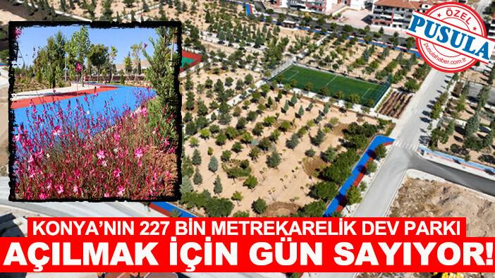 Konya’nın 227 bin metrekarelik dev parkı açılmak için gün sayıyor!