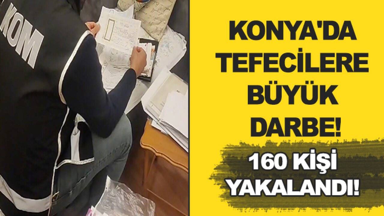 Konya'da tefecilere büyük darbe: 160 şüpheli yakalandı