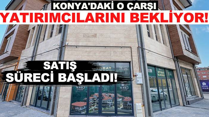 Konya'daki o çarşı yatırımcılarını bekliyor!