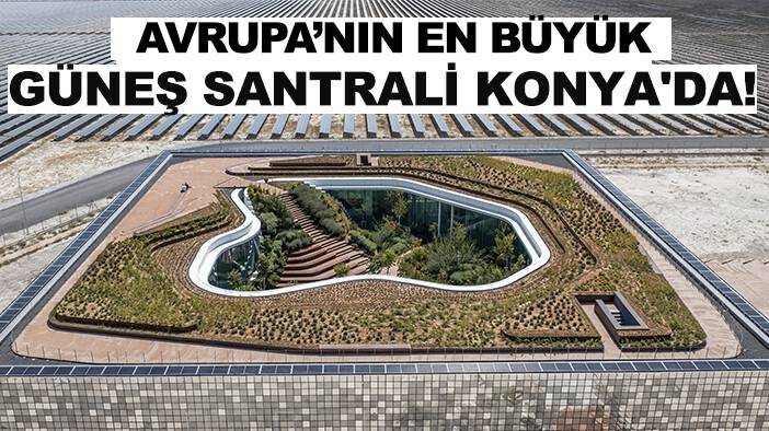 Avrupa'nın en büyük Güneş Santrali, Konya'da!