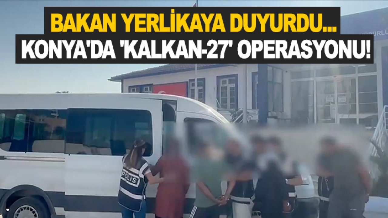 Bakan Yerlikaya duyurdu... Konya'da 'Kalkan-27' operasyonu!