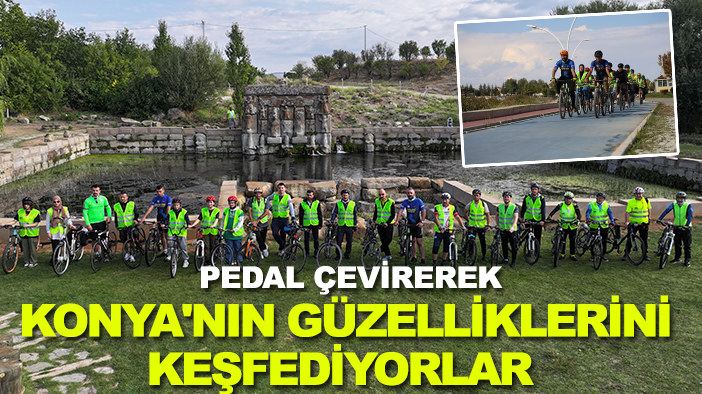 Pedal çevirerek Konya'nın tarihi ve doğal güzelliklerini keşfediyorlar