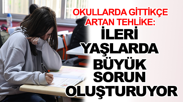 Okullarda gittikçe artan tehlike: İleri yaşlarda büyük sorun oluşturuyor