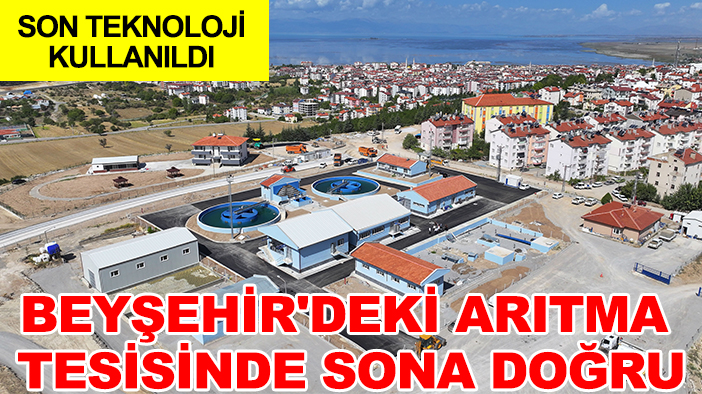 Beyşehir'deki arıtma tesisinde sona doğru: Son teknoloji kullanıldı