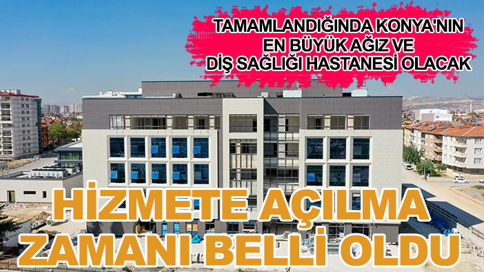 Tamamlandığında Konya'nın en büyük ağız ve diş sağlığı hastanesi olacak: Hizmete açılma zamanı belli oldu