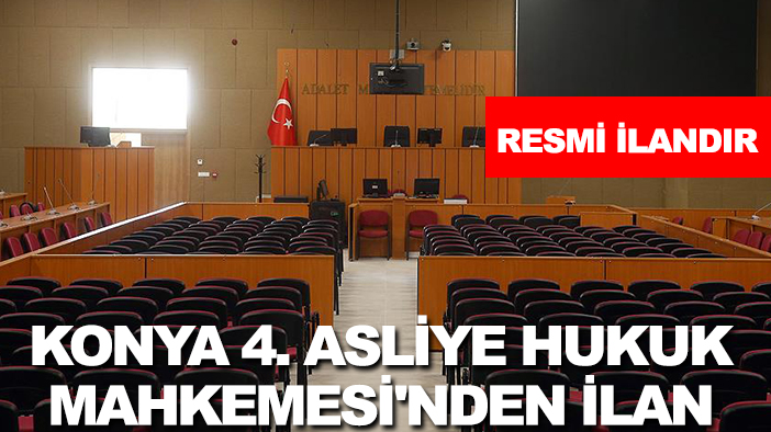 Konya 4. Asliye Hukuk Mahkemesi'nden ilan