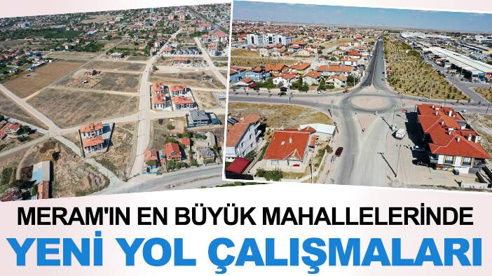 Meram'ın en büyük mahallelerinde yeni yol çalışmaları