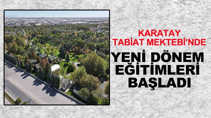 Karatay Tabiat Mektebi’nde yeni dönem eğitimleri başladı
