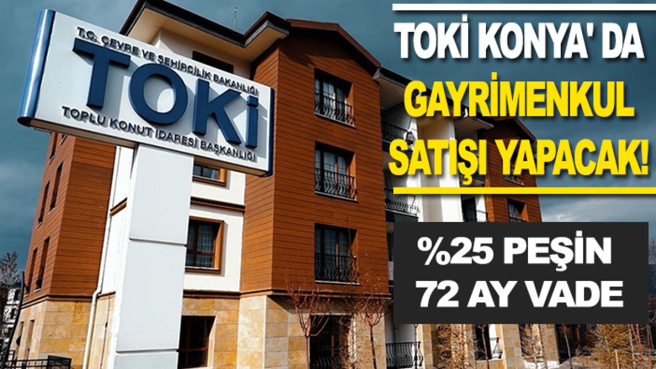 TOKİ Konya'da gayrimenkul satışı yapacak! %25 peşin 72 ay vade