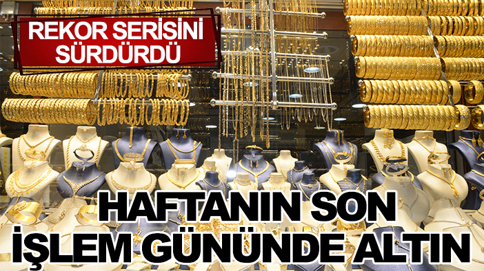 1 hafta boyunca rekor serisini sürdürdü:  Haftanın son işlem gününde altın