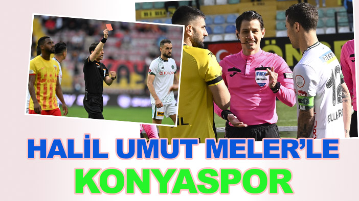 17. kez  maçını yönetecek! Halil Umut Meler'in yönettiği maçlarda Konyaspor