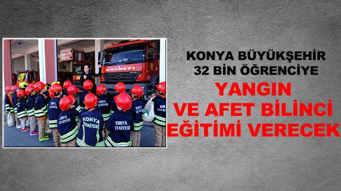 Konya Büyükşehir 32 bin öğrenciye yangın ve afet bilinci eğitimi verecek!