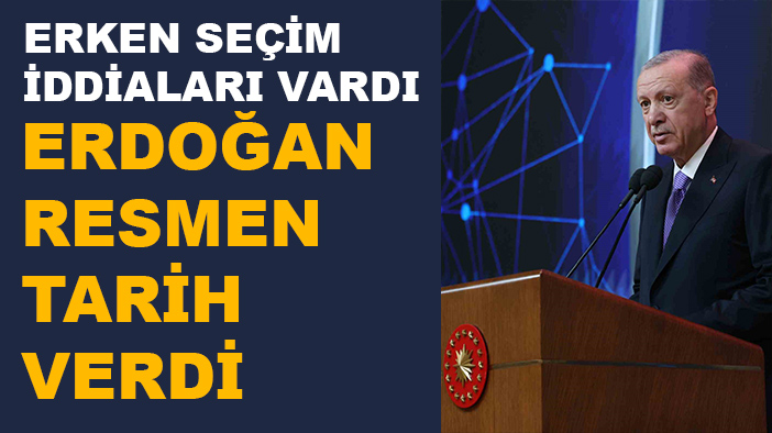 Erdoğan erken seçim iddiaları için resmen tarih verdi