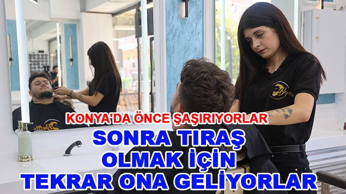 Konya'da önce şaşırıyorlar sonra tıraş olmak için tekrar ona geliyorlar