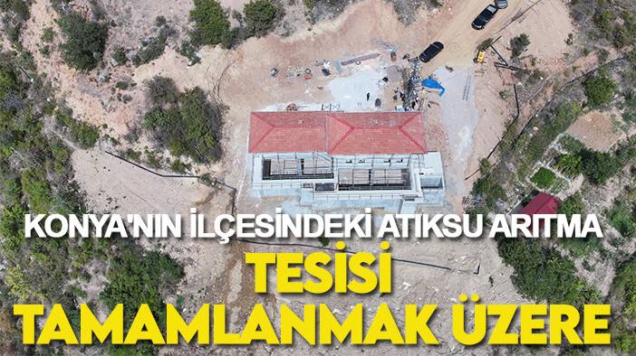 Konya'nın ilçesindeki atıksu arıtma tesisi tamamlanmak üzere