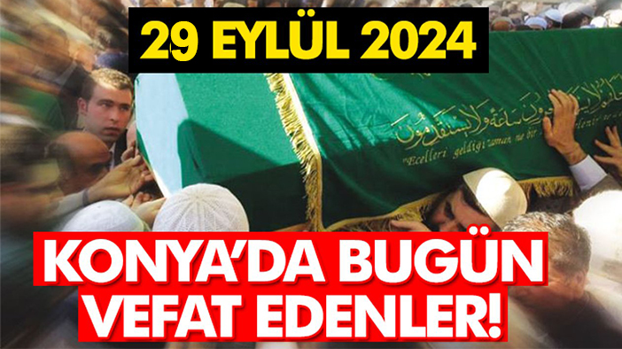 Konya’da bugün vefat edenler! 29 Eylül 2024