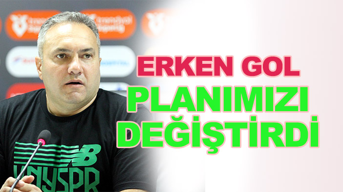 Fatih Serkan Albayrak: "Erken gol planımızı değiştirdi