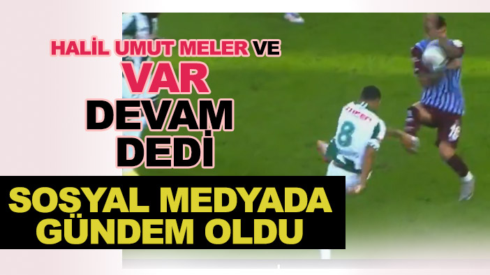 "Trabzonspor-Konyaspor" maçındaki Halil Umut Meler devam dediği elle oynama pozisyonu gündem oldu