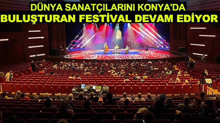 Dünya sanatçılarını Konya'da buluşturan festival devam ediyor